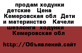 продам ходунки детские › Цена ­ 1 000 - Кемеровская обл. Дети и материнство » Качели, шезлонги, ходунки   . Кемеровская обл.